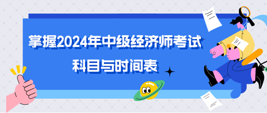 掌握2024年中級經(jīng)濟師考試科目與時間表