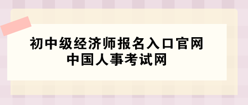 2024年初中級經(jīng)濟師報名入口官網(wǎng)——中國人事考試網(wǎng)