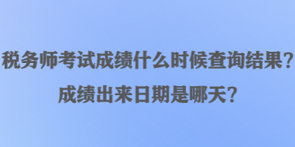 稅務(wù)師考試成績(jī)什么時(shí)候查詢(xún)結(jié)果？成績(jī)出來(lái)日期是哪天？