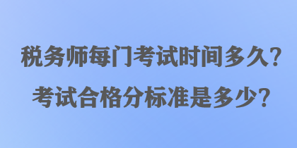 稅務(wù)師每門考試時間多久？考試合格分標準是多少？