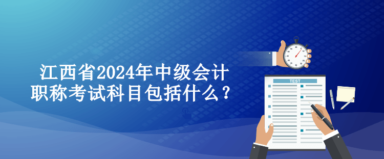 江西省2024年中級會計職稱考試科目包括什么？