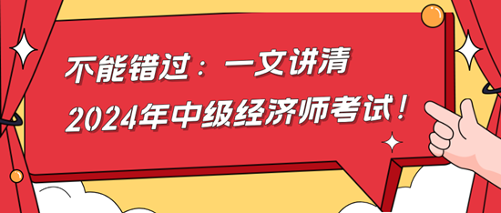 不能錯過：一文講清2024年中級經(jīng)濟師考試！