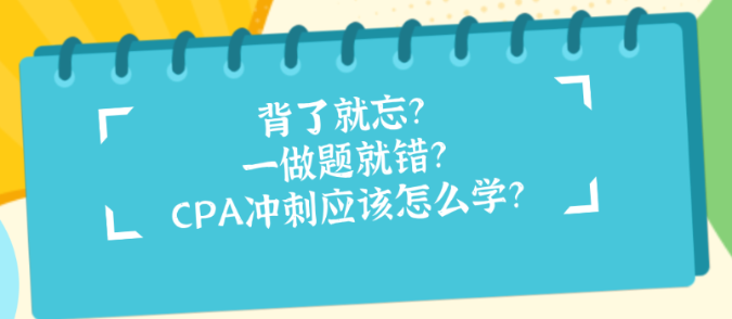 背了就忘？一做題就錯(cuò)？CPA沖刺應(yīng)該怎么學(xué)？