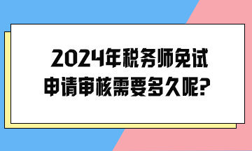 2024年稅務(wù)師免試申請(qǐng)審核需要多久呢？