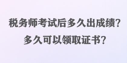 稅務(wù)師考試后多久出成績？多久可以領(lǐng)取證書？