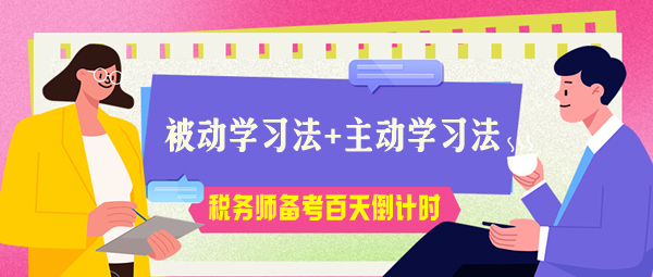 稅務(wù)師考試百天倒計時！被動學(xué)習(xí)法+主動學(xué)習(xí)法助力高效備考