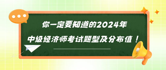 你一定要知道的2024年中級(jí)經(jīng)濟(jì)師考試題型及分布值！