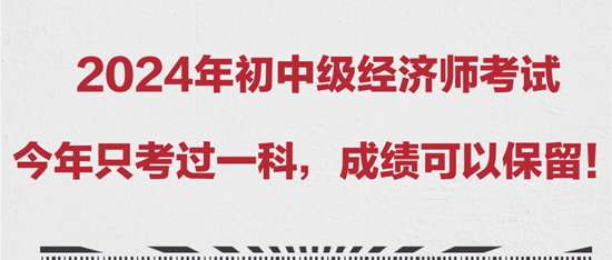 2024年初中級(jí)經(jīng)濟(jì)師考試今年只考過一科，成績(jī)可以保留！