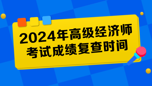 各地2024年高級經(jīng)濟師考試成績復(fù)查時間