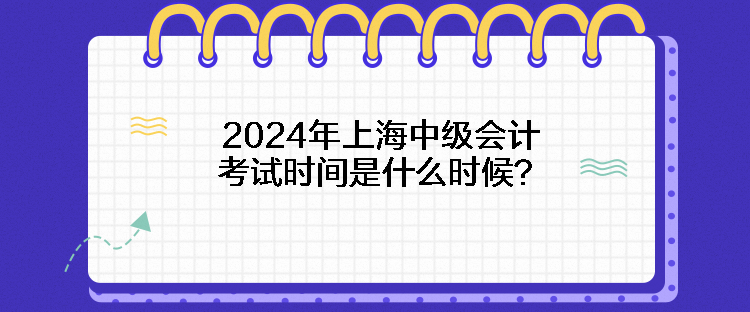 2024年上海中級會計考試時間是什么時候？