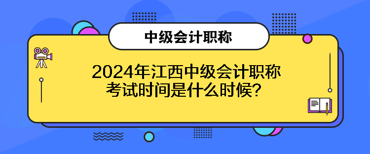 2024年江西中級會計職稱考試時間是什么時候？