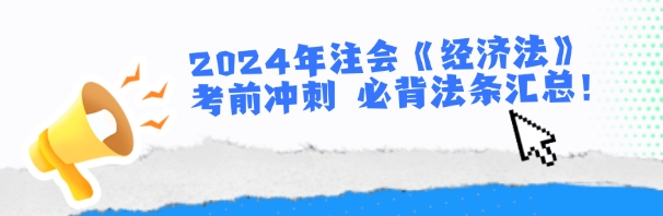 2024年注會(huì)《經(jīng)濟(jì)法》考前沖刺 必背法條匯總！