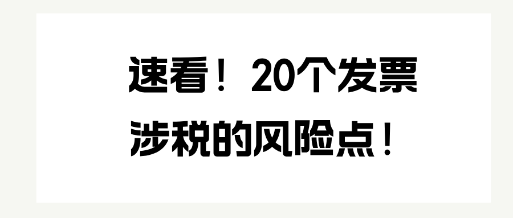 速看！20個發(fā)票涉稅的風(fēng)險點！