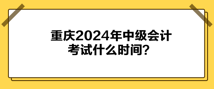 重慶2024年中級會計考試什么時間？