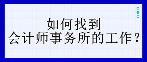 如何找到會計師事務(wù)所的工作？