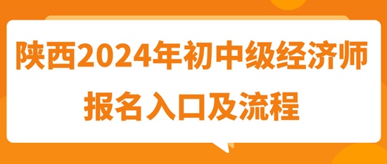 陜西2024年初中級經(jīng)濟師報名入口及流程