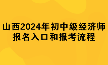 山西2024年初中級經濟師報名入口和報考流程