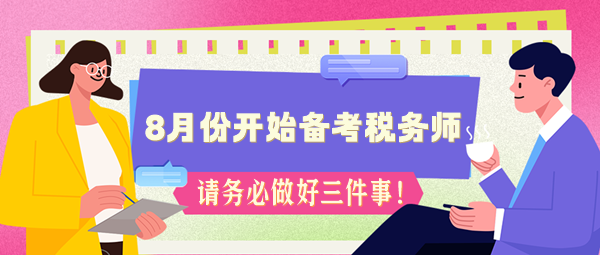 如果你8月份開始備考稅務(wù)師 務(wù)必做好三件事！