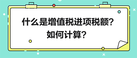 什么是增值稅進(jìn)項(xiàng)稅額？如何計(jì)算？