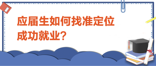 應屆生如何找準定位，成功就業(yè)？