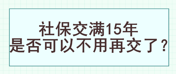 社保交滿15年是否可以不用再交了？