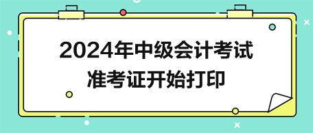 2024年中級會(huì)計(jì)準(zhǔn)考證開始打印