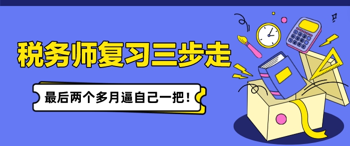 稅務(wù)師復(fù)習(xí)備考三步走 最后兩個(gè)多月逼自己一把！