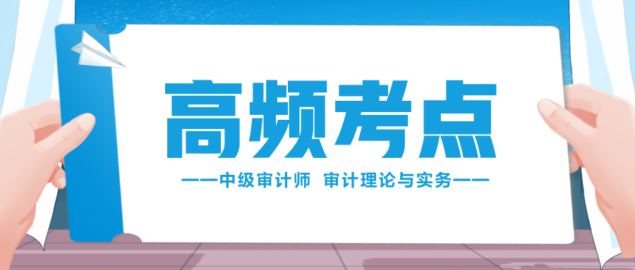 收藏學(xué)習(xí)！2024中級審計(jì)師《審計(jì)理論與實(shí)務(wù)》高頻考點(diǎn)匯總！