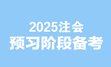 2025注會(huì)備考無(wú)縫銜接！預(yù)習(xí)階段備考建議速看>