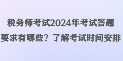 稅務(wù)師考試2024年考試答題要求有哪些？了解考試時間安排