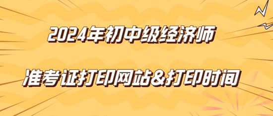 2024年初中級經(jīng)濟(jì)師準(zhǔn)考證打印網(wǎng)站&打印時(shí)間