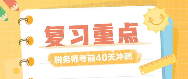 稅務(wù)師復(fù)習(xí)時間僅剩40多天！復(fù)習(xí)重點應(yīng)該放在哪里？