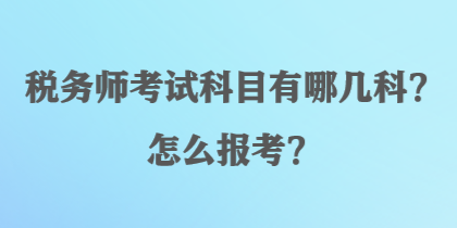 稅務(wù)師考試科目有哪幾科？怎么報考？