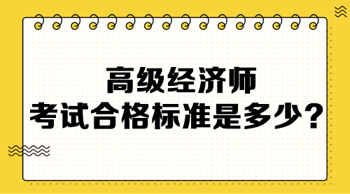 高級經(jīng)濟師考試合格標(biāo)準(zhǔn)是多少？