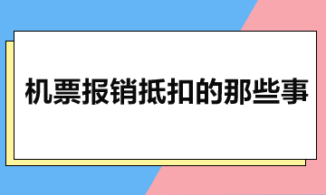 機(jī)票報(bào)銷抵扣的那些事