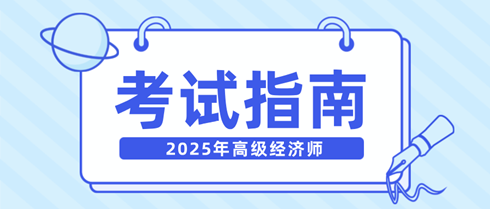 新手快看！一文弄清2025年高級經(jīng)濟師考試相關(guān)內(nèi)容！