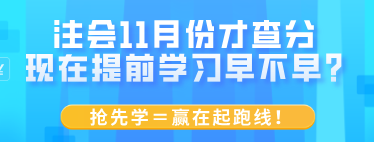 注會11月份才查分 現(xiàn)在提前學(xué)習(xí)早不早？搶先學(xué)＝贏在起跑線！