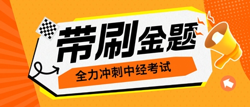 考生們有福了！老師直播帶刷金題 全力沖刺中級(jí)經(jīng)濟(jì)師考試！