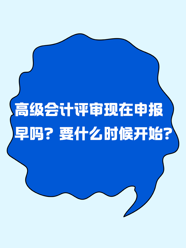 高級會計評審現(xiàn)在申報早嗎？要什么時候開始？