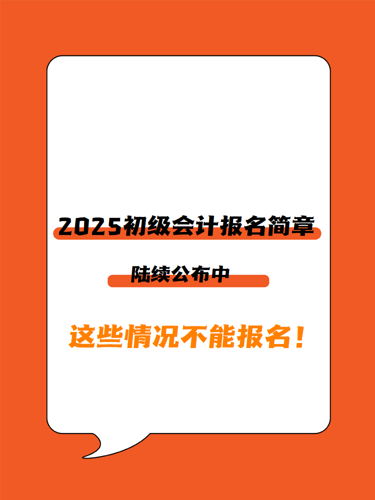 2025年初級(jí)會(huì)計(jì)報(bào)名簡(jiǎn)章陸續(xù)公布中 這些情況不能報(bào)名！