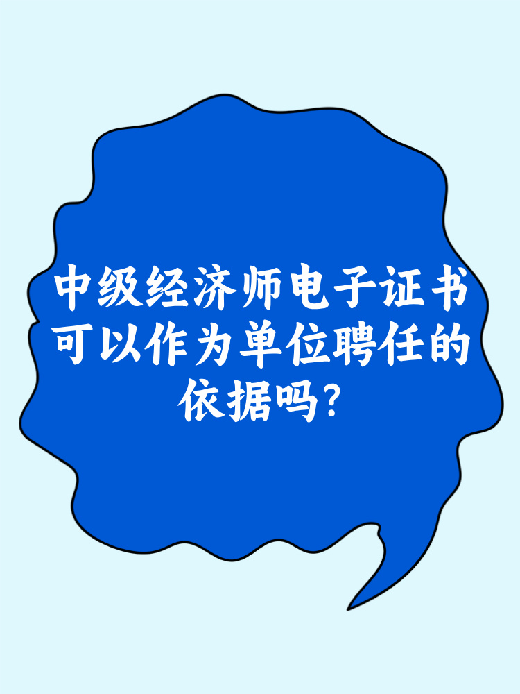 中級經(jīng)濟師電子證書可以作為單位聘任的依據(jù)嗎？