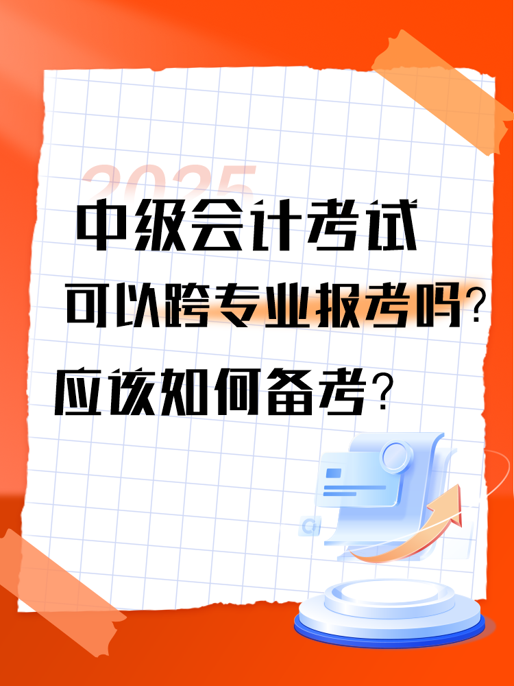 2025年中級會計考試可以跨專業(yè)報考嗎？應該如何備考？