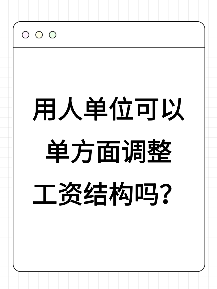 用人單位可以單方面調(diào)整工資結(jié)構(gòu)嗎？