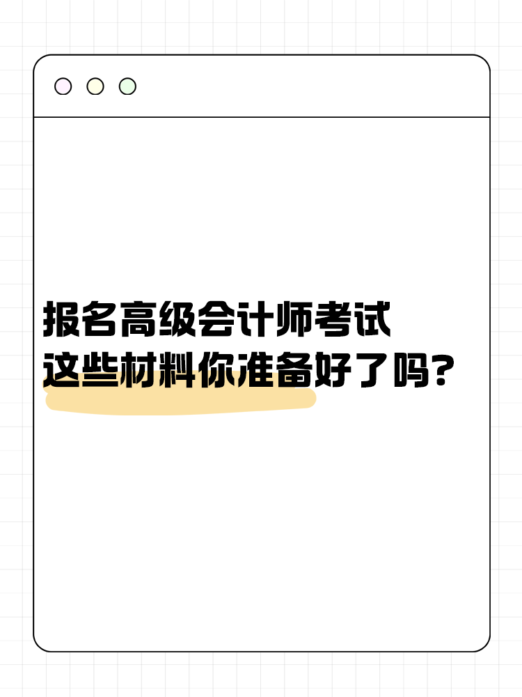 報(bào)名高級(jí)會(huì)計(jì)考試 這些材料你準(zhǔn)備好了嗎？