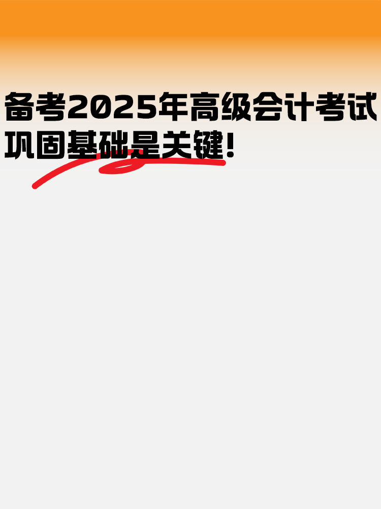 備考2025年高級(jí)會(huì)計(jì)考試 鞏固基礎(chǔ)是關(guān)鍵！