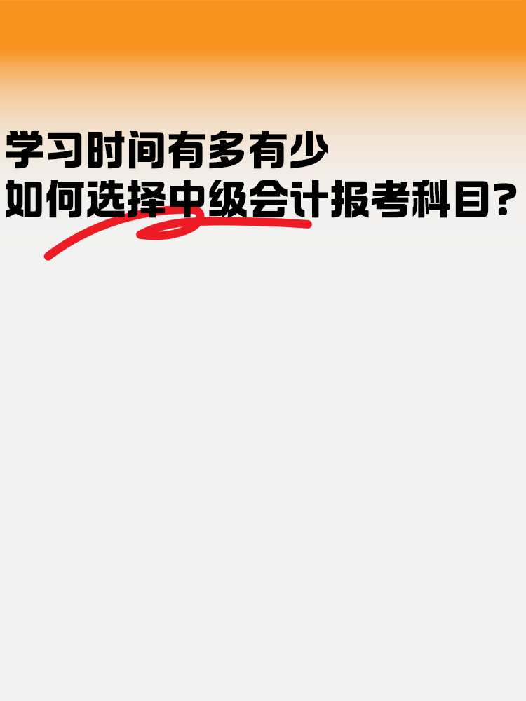 學(xué)習(xí)時(shí)間有多有少 如何選擇中級(jí)會(huì)計(jì)報(bào)考科目？