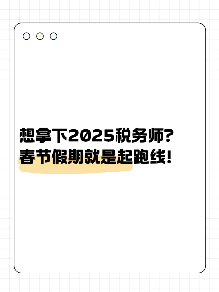 想拿下2025稅務(wù)師？春節(jié)假期就是起跑線！