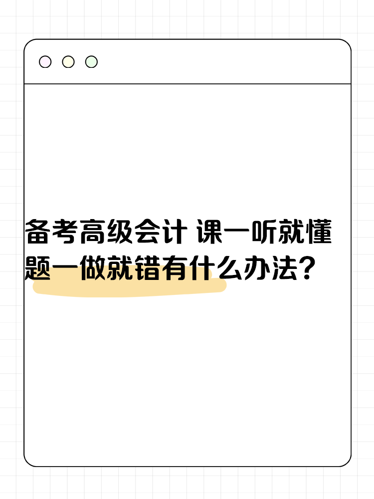 備考高級會計考試 課一聽就懂 題一做就錯有什么辦法？